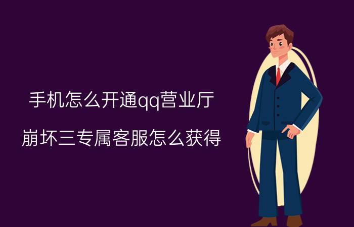 手机怎么开通qq营业厅 崩坏三专属客服怎么获得？